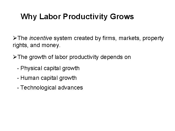 Why Labor Productivity Grows ØThe incentive system created by firms, markets, property rights, and