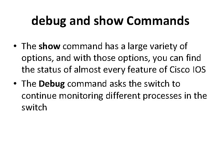 debug and show Commands • The show command has a large variety of options,