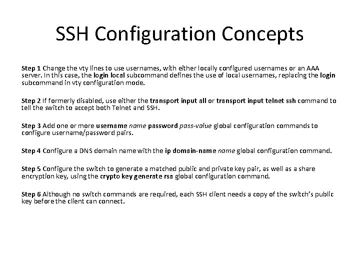 SSH Configuration Concepts Step 1 Change the vty lines to usernames, with either locally