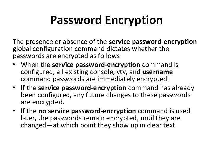 Password Encryption The presence or absence of the service password-encryption global configuration command dictates