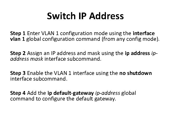 Switch IP Address Step 1 Enter VLAN 1 configuration mode using the interface vlan