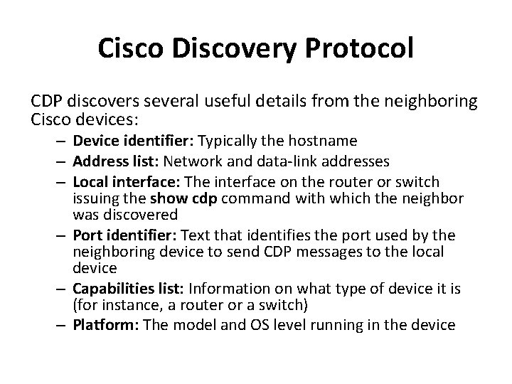 Cisco Discovery Protocol CDP discovers several useful details from the neighboring Cisco devices: –