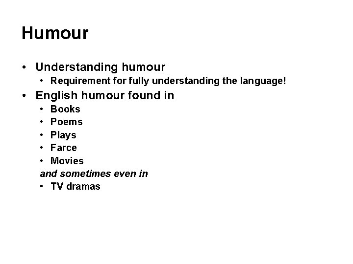 Humour • Understanding humour • Requirement for fully understanding the language! • English humour