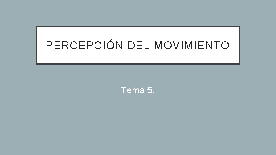 PERCEPCIÓN DEL MOVIMIENTO Tema 5. 