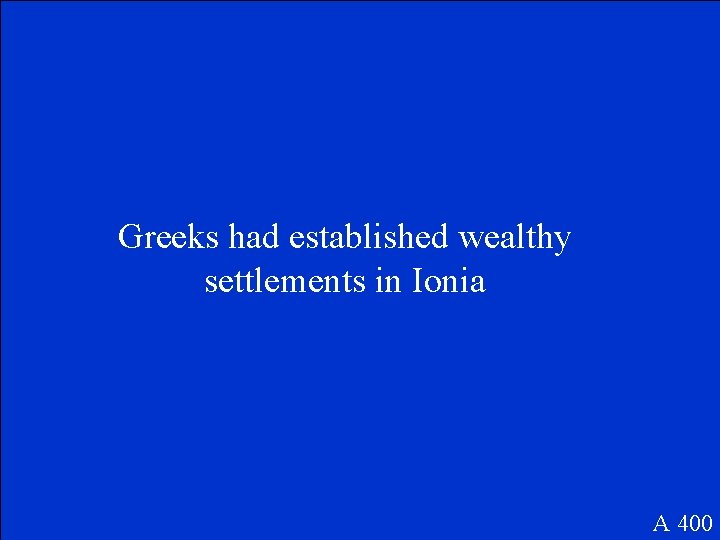 Greeks had established wealthy settlements in Ionia A 400 
