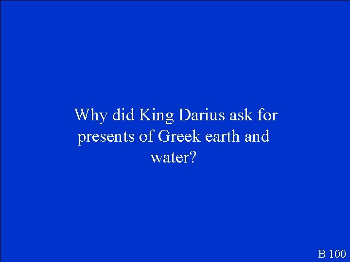 Why did King Darius ask for presents of Greek earth and water? B 100