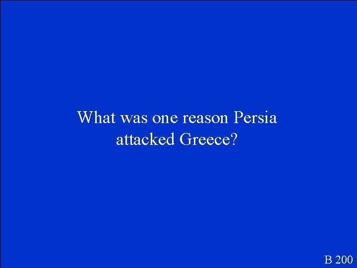 What was one reason Persia attacked Greece? B 200 