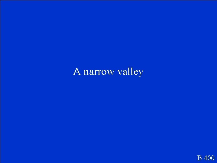 A narrow valley B 400 