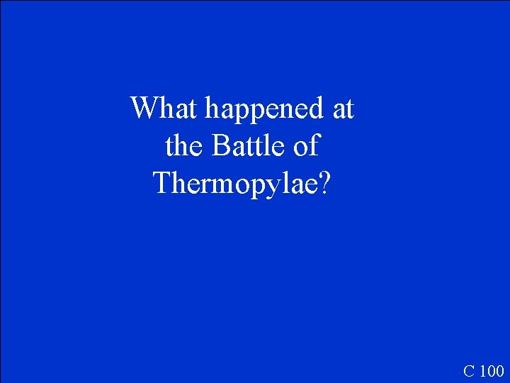 What happened at the Battle of Thermopylae? C 100 