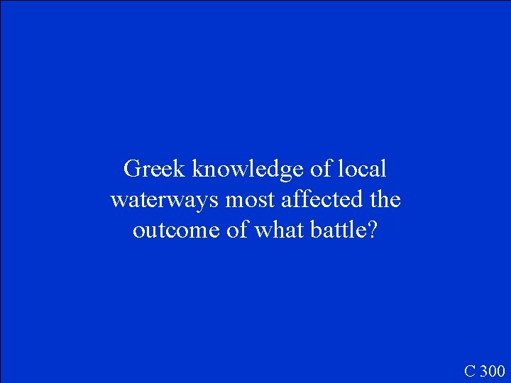 Greek knowledge of local waterways most affected the outcome of what battle? C 300