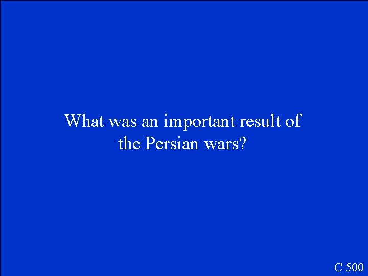 What was an important result of the Persian wars? C 500 