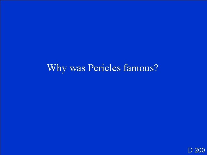 Why was Pericles famous? D 200 