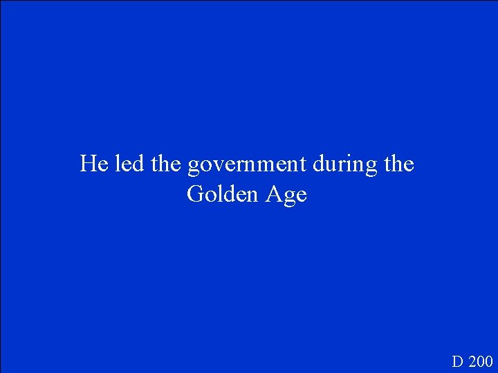 He led the government during the Golden Age D 200 