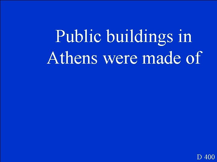 Public buildings in Athens were made of D 400 