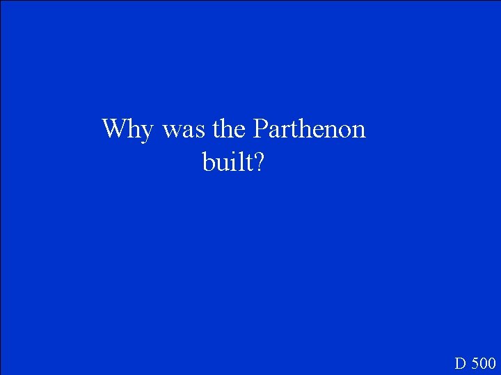 Why was the Parthenon built? D 500 