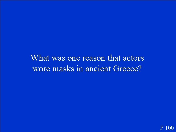 What was one reason that actors wore masks in ancient Greece? F 100 