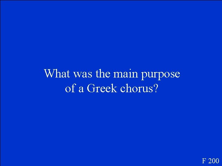 What was the main purpose of a Greek chorus? F 200 
