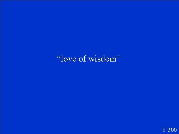 “love of wisdom” F 300 