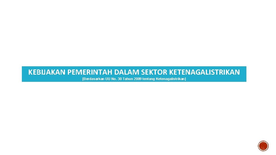 KEBIJAKAN PEMERINTAH DALAM SEKTOR KETENAGALISTRIKAN [Berdasarkan UU No. 30 Tahun 2009 tentang Ketenagalistrikan] 