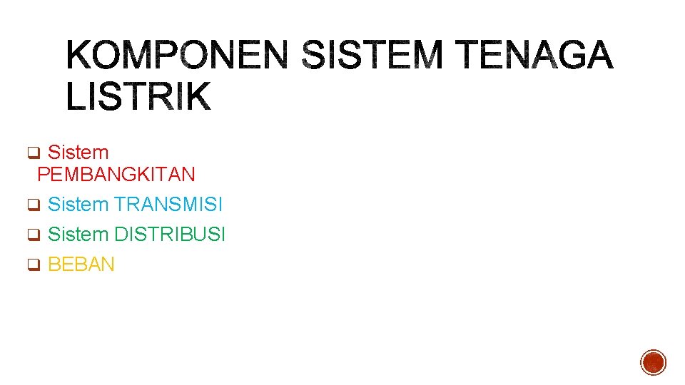 q Sistem PEMBANGKITAN q Sistem TRANSMISI q Sistem DISTRIBUSI q BEBAN 