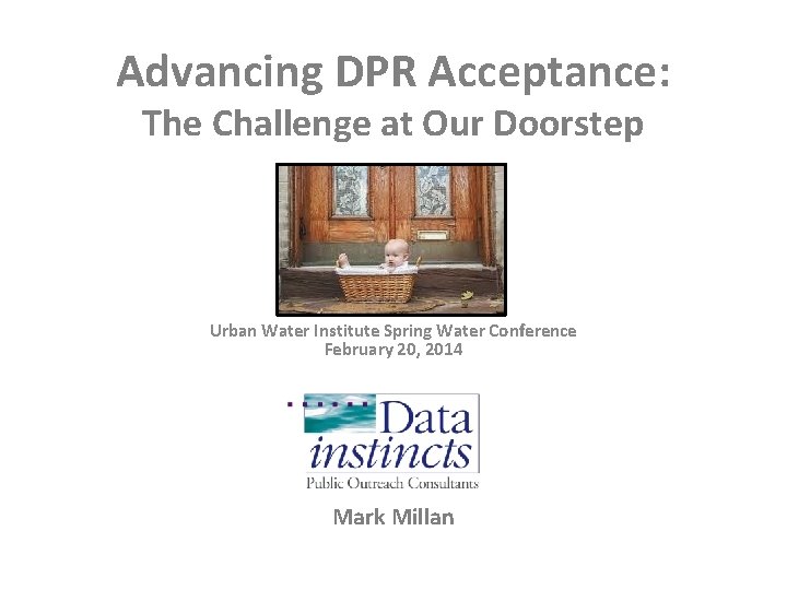 Advancing DPR Acceptance: The Challenge at Our Doorstep Urban Water Institute Spring Water Conference