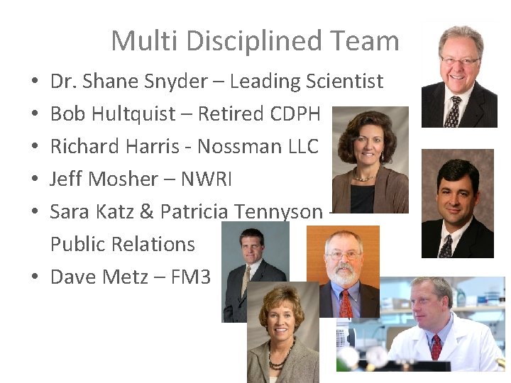 Multi Disciplined Team Dr. Shane Snyder – Leading Scientist Bob Hultquist – Retired CDPH