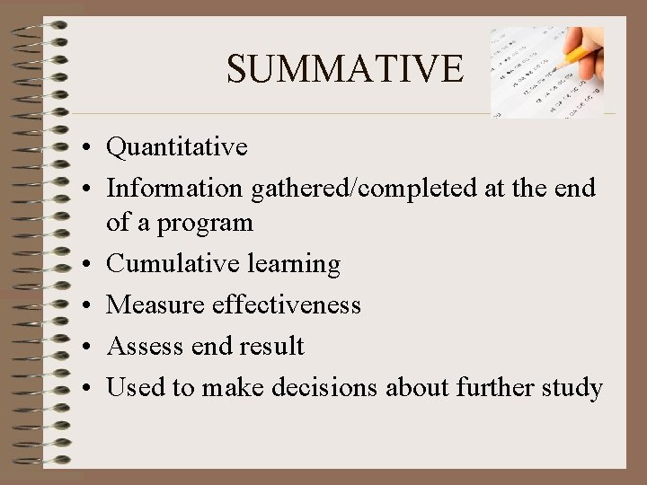 SUMMATIVE • Quantitative • Information gathered/completed at the end of a program • Cumulative