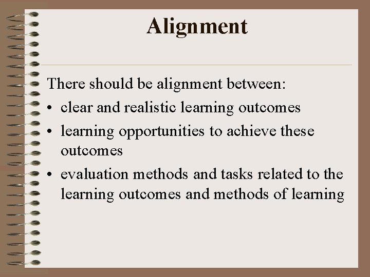 Alignment There should be alignment between: • clear and realistic learning outcomes • learning