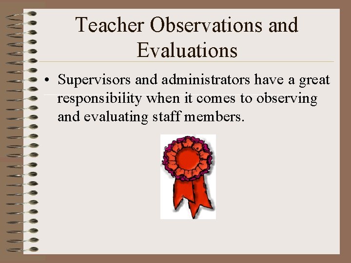Teacher Observations and Evaluations • Supervisors and administrators have a great responsibility when it