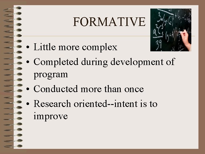 FORMATIVE • Little more complex • Completed during development of program • Conducted more