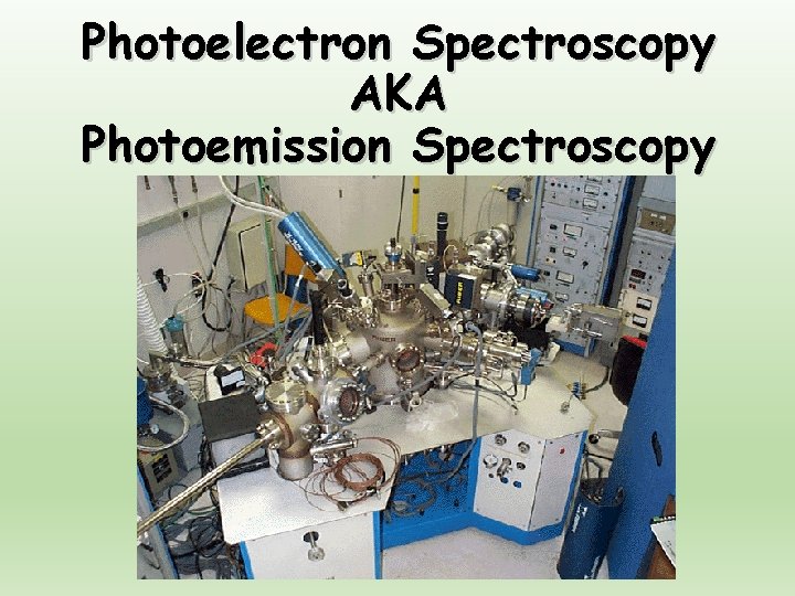 Photoelectron Spectroscopy AKA Photoemission Spectroscopy 