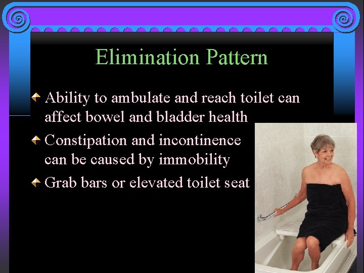 Elimination Pattern Ability to ambulate and reach toilet can affect bowel and bladder health