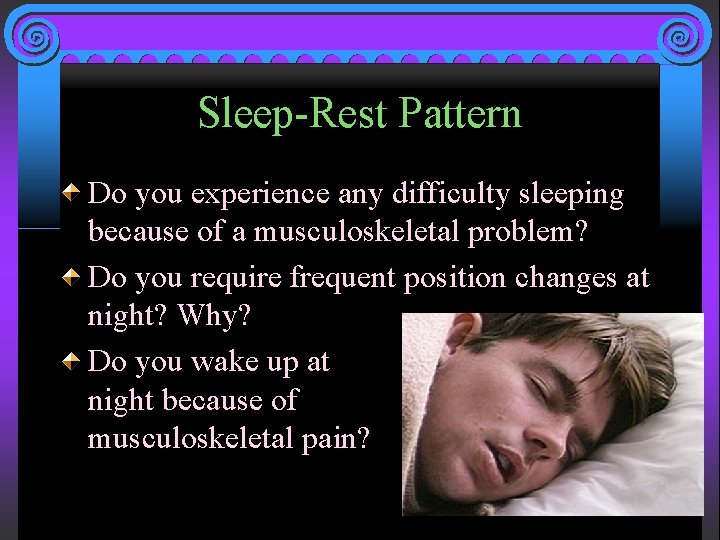 Sleep-Rest Pattern Do you experience any difficulty sleeping because of a musculoskeletal problem? Do