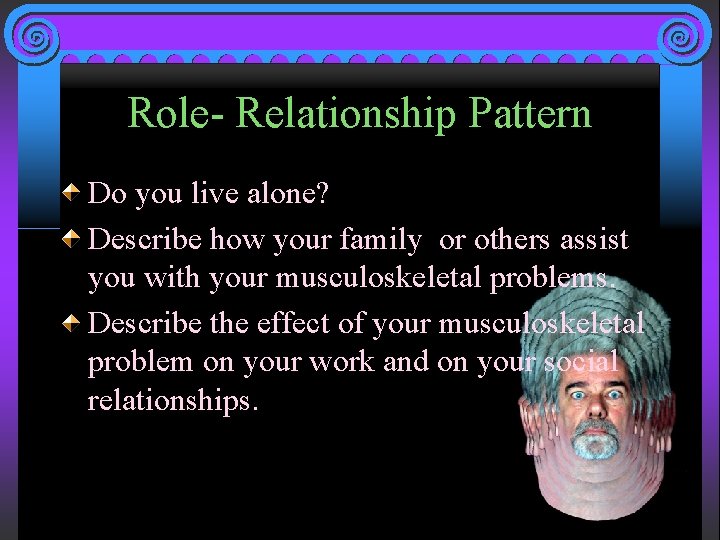 Role- Relationship Pattern Do you live alone? Describe how your family or others assist