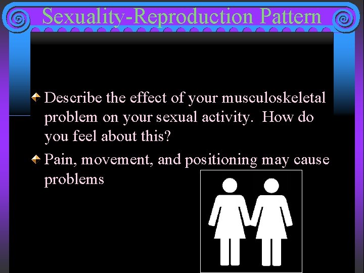 Sexuality-Reproduction Pattern Describe the effect of your musculoskeletal problem on your sexual activity. How