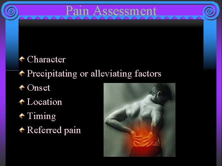 Pain Assessment Character Precipitating or alleviating factors Onset Location Timing Referred pain 