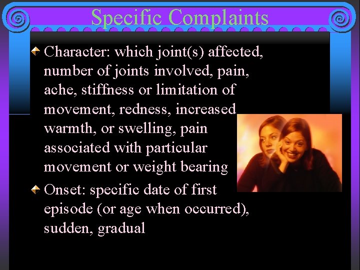 Specific Complaints Character: which joint(s) affected, number of joints involved, pain, ache, stiffness or