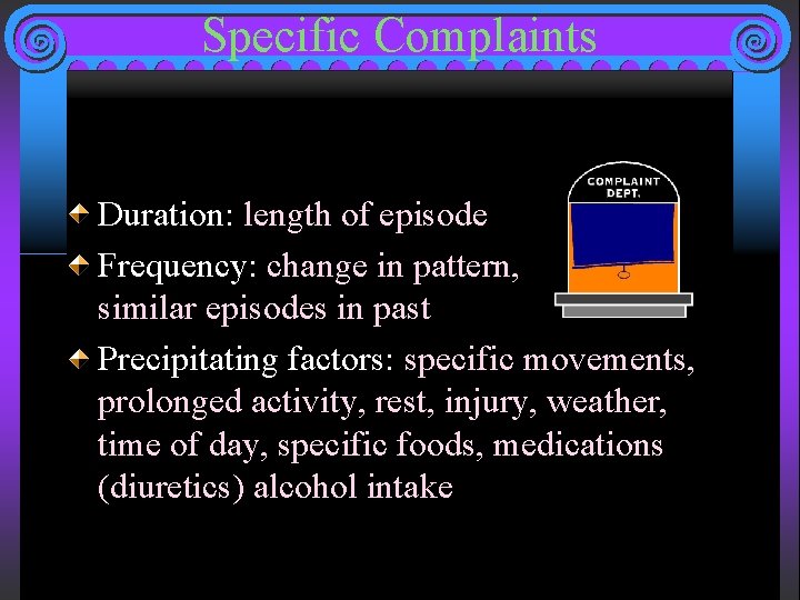 Specific Complaints Duration: length of episode Frequency: change in pattern, similar episodes in past