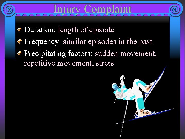 Injury Complaint Duration: length of episode Frequency: similar episodes in the past Precipitating factors: