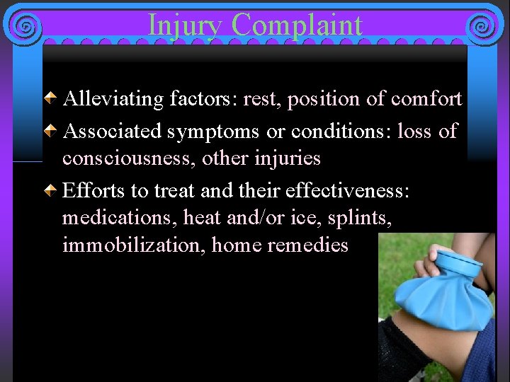 Injury Complaint Alleviating factors: rest, position of comfort Associated symptoms or conditions: loss of