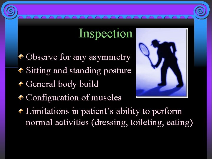 Inspection Observe for any asymmetry Sitting and standing posture General body build Configuration of