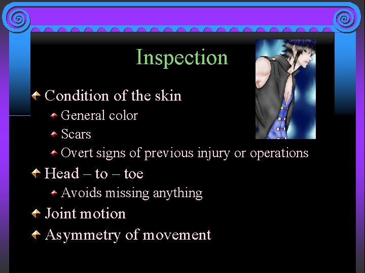 Inspection Condition of the skin General color Scars Overt signs of previous injury or