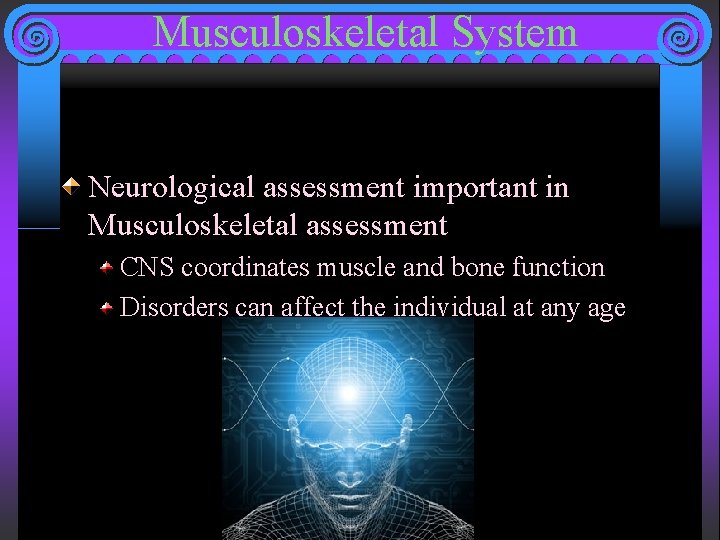 Musculoskeletal System Neurological assessment important in Musculoskeletal assessment CNS coordinates muscle and bone function