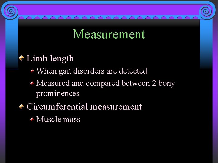 Measurement Limb length When gait disorders are detected Measured and compared between 2 bony