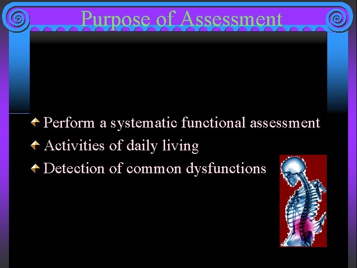 Purpose of Assessment Perform a systematic functional assessment Activities of daily living Detection of