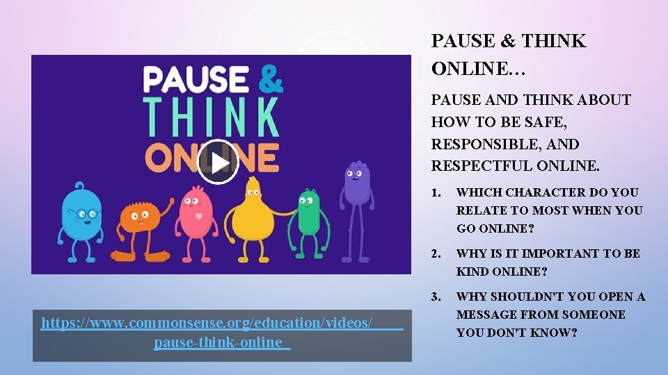 PAUSE & THINK ONLINE… PAUSE AND THINK ABOUT HOW TO BE SAFE, RESPONSIBLE, AND