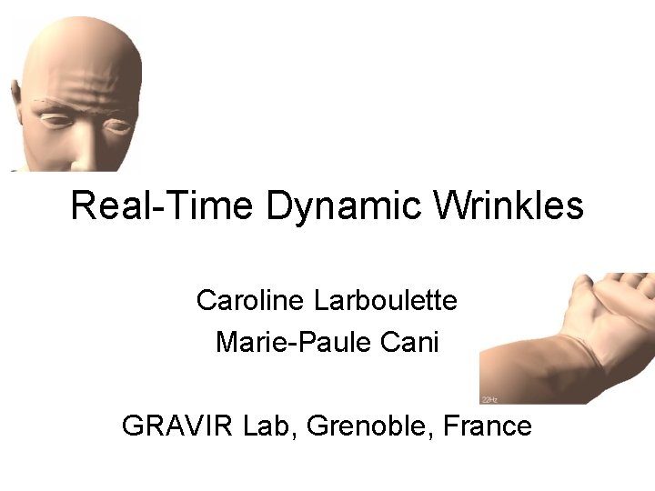 Real-Time Dynamic Wrinkles Caroline Larboulette Marie-Paule Cani GRAVIR Lab, Grenoble, France 
