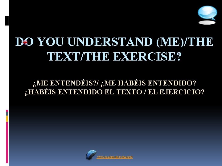 DO YOU UNDERSTAND (ME)/THE TEXT/THE EXERCISE? ¿ME ENTENDÉIS? / ¿ME HABÉIS ENTENDIDO? ¿HABÉIS ENTENDIDO
