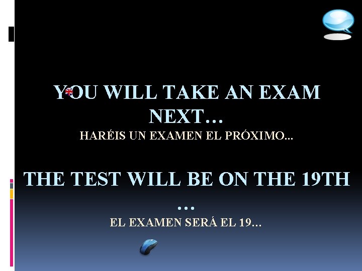 YOU WILL TAKE AN EXAM NEXT… HARÉIS UN EXAMEN EL PRÓXIMO. . . THE