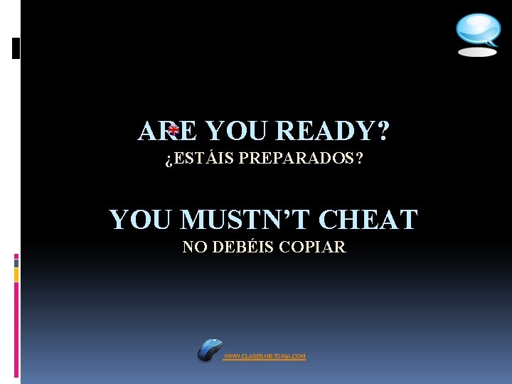 ARE YOU READY? ¿ESTÁIS PREPARADOS? YOU MUSTN’T CHEAT NO DEBÉIS COPIAR WWW. CLASESHISTORIA. COM